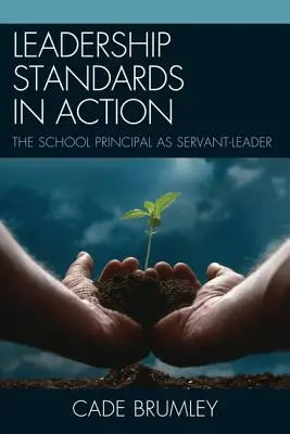 Standarde de leadership în acțiune: Directorul de școală ca lider servitor - Leadership Standards in Action: The School Principal as Servant-Leader