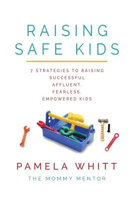 Raising SAFE Kids: 7 strategii pentru a crește copii de succes, bogați, fără frică, puternici - Raising SAFE Kids: 7 Strategies to Raising Successful, Affluent, Fearless, Empowered Kids