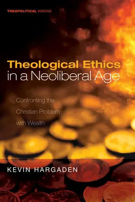 Etica teologică într-o epocă neoliberală: Confruntarea problemei creștine cu bogăția - Theological Ethics in a Neoliberal Age: Confronting the Christian Problem with Wealth