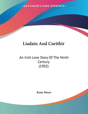Liadain și Curithir: O poveste de dragoste irlandeză din secolul al IX-lea (1902) - Liadain And Curithir: An Irish Love Story Of The Ninth Century (1902)