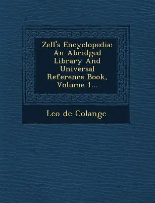 Enciclopedia lui Zell: An Abridged Library And Universal Reference Book, Volume 1... - Zell's Encyclopedia: An Abridged Library And Universal Reference Book, Volume 1...