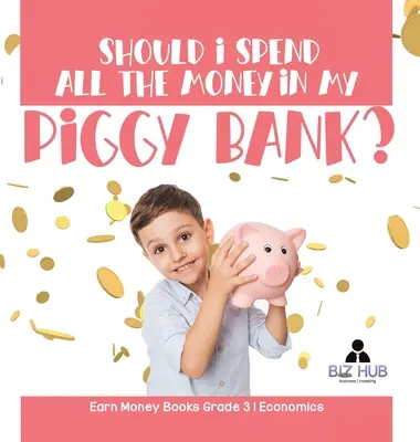 Ar trebui să cheltuiesc toți banii din pușculița mea? Earn Money Books Economie pentru clasa a 3-a - Should I Spend All The Money In My Piggy Bank? Earn Money Books Grade 3 Economics