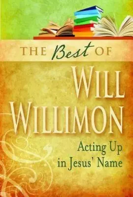Best of Will Willimon: Acționând în numele lui Isus - Best of Will Willimon: Acting Up in Jesus' Name