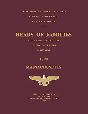 Capii de familie la primul recensământ din Statele Unite efectuat în anul 1790: Massachusetts - Heads of Families at the First Census of the United States Taken in the Year 1790: Massachusetts