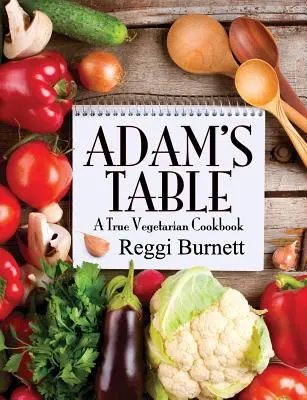 Masa lui Adam: O adevărată carte de bucate vegetariană - Adam's Table: A True Vegetarian Cookbook