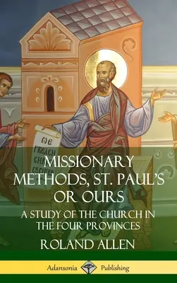 Metode misionare, ale Sfântului Pavel sau ale noastre: Un studiu al Bisericii din cele patru provincii (Hardcover) - Missionary Methods, St. Paul's or Ours: A Study of the Church in the Four Provinces (Hardcover)