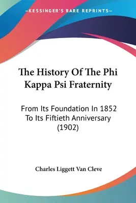 Istoria Fraternității Phi Kappa Psi: De la înființarea sa în 1852 până la cea de-a cincizecea aniversare (1902) - The History Of The Phi Kappa Psi Fraternity: From Its Foundation In 1852 To Its Fiftieth Anniversary (1902)
