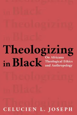 Teologizarea în negru: On Africana Theological Ethics and Anthropology - Theologizing in Black: On Africana Theological Ethics and Anthropology