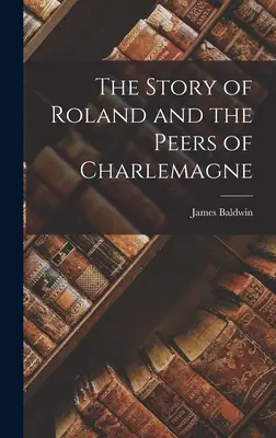 The Story of Roland and the Peers of Charlemagne (Povestea lui Roland și a cavalerilor lui Carol cel Mare) - The Story of Roland and the Peers of Charlemagne