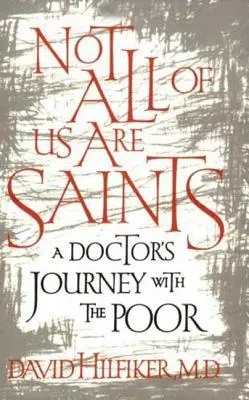 Not All of Us Are Saints: Călătoria unui medic alături de cei săraci - Not All of Us Are Saints: A Doctor's Journey with the Poor