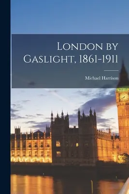 Londra la lumina gazului, 1861-1911 - London by Gaslight, 1861-1911