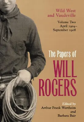 The Papers of Will Rogers: Vestul sălbatic și Vaudeville, aprilie 1904-septembrie 1908 - The Papers of Will Rogers: Wild West and Vaudeville, April 1904-September 1908
