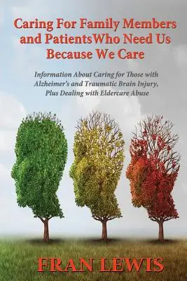 Îngrijirea membrilor familiei și a pacienților care au nevoie de noi pentru că ne pasă: Informații despre îngrijirea celor cu boala Alzheimer și traumatisme cranio-cerebrale - Caring for Family Members and Patients Who Need Us Because We Care: Information About Caring for Those with Alzheimer's Disease and Traumatic Brain In