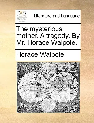 The Mysterious Mother. a Tragedy. de domnul Horace Walpole. - The Mysterious Mother. a Tragedy. by Mr. Horace Walpole.