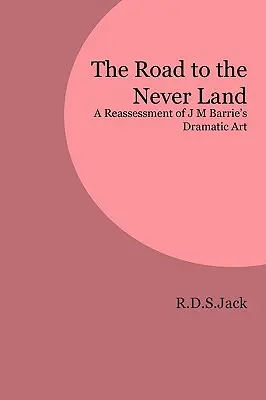 Drumul spre Never Land: O reevaluare a artei dramatice a lui J M Barrie - The Road to the Never Land: A Reassessment of J M Barrie's Dramatic Art