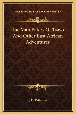 Devoratorii de oameni din Tsavo și alte aventuri din Africa de Est - The Man Eaters Of Tsavo And Other East African Adventures