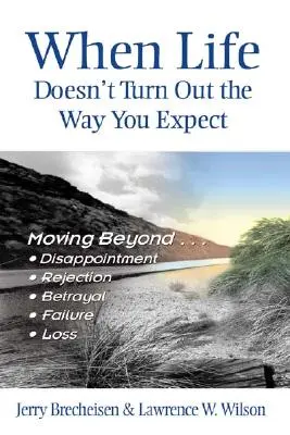 Când viața nu iese așa cum te aștepți: Trecând dincolo de...dezamăgire, respingere, trădare, eșec, pierdere - When Life Doesn't Turn Out the Way You Expect: Moving Beyond...Disappointment, Rejection, Betrayal, Failure, Loss