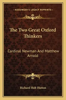 Cei doi mari gânditori de la Oxford: Cardinalul Newman și Matthew Arnold - The Two Great Oxford Thinkers: Cardinal Newman And Matthew Arnold