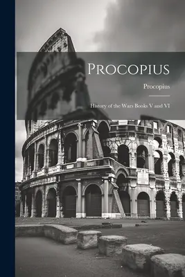 Procopius: Istoria războaielor Cărțile V și VI - Procopius: History of the Wars Books V and VI