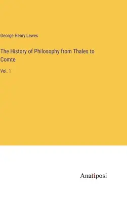 Istoria filosofiei de la Thales la Comte: Vol. 1 - The History of Philosophy from Thales to Comte: Vol. 1