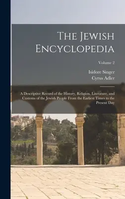 Enciclopedia evreiască: O înregistrare descriptivă a istoriei, religiei, literaturii și obiceiurilor poporului evreu din cele mai vechi timpuri până în - The Jewish Encyclopedia: A Descriptive Record of the History, Religion, Literature, and Customs of the Jewish People From the Earliest Times to
