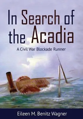 În căutarea Acadei: Un fugar al blocadei din Războiul Civil - In Search of the Acadia: A Civil War Blockade Runner