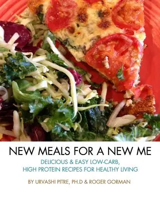 New Meals For A New Me: Rețete delicioase și ușoare cu conținut scăzut de carbohidrați și conținut ridicat de proteine pentru o viață sănătoasă - New Meals For A New Me: Delicious & Easy Low-Carb High Protein Recipes For Healthy Living
