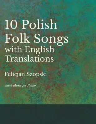 Cele zece cântece populare poloneze cu traduceri în limba engleză - Partituri pentru pian - The Ten Polish Folk Songs with English Translations - Sheet Music for Piano