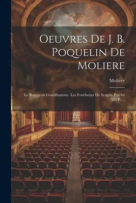 Opere de J. B. Poquelin De Moliere: The Bourgeois Gentilhomme. Les Fourberies De Scapin. Psych (302 P.)... - Oeuvres De J. B. Poquelin De Moliere: Le Bourgeois Gentilhomme. Les Fourberies De Scapin. Psych (302 P.)...