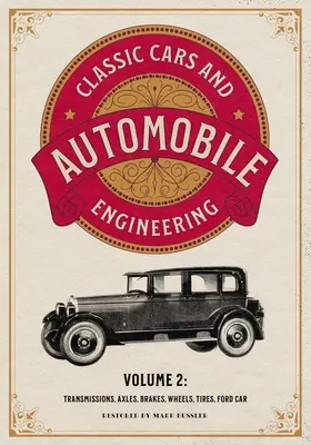 Mașini clasice și inginerie auto Volumul 2: Transmisii, axe, frâne, roți, anvelope, Ford Car - Classic Cars and Automobile Engineering Volume 2: Transmissions, Axles, Brakes, Wheels, Tires, Ford Car