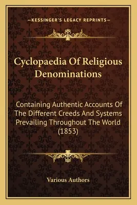 Cyclopaedia Of Religious Denominations: Conține relatări autentice despre diferitele crezuri și sisteme răspândite în întreaga lume - Cyclopaedia Of Religious Denominations: Containing Authentic Accounts Of The Different Creeds And Systems Prevailing Throughout The World