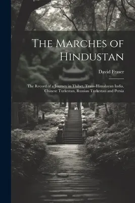 Marșurile din Hindustan: Relatarea unei călătorii în Thibet, India trans-himalayană, Turkestanul chinezesc, Turkestanul rusesc și Persia - The Marches of Hindustan: The Record of a Journey in Thibet, Trans-Himalayan India, Chinese Turkestan, Russian Turkestan and Persia