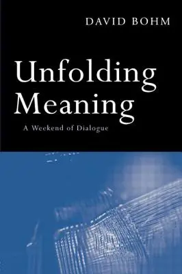 Desfășurarea sensului: Un weekend de dialog cu David Bohm - Unfolding Meaning: A Weekend of Dialogue with David Bohm