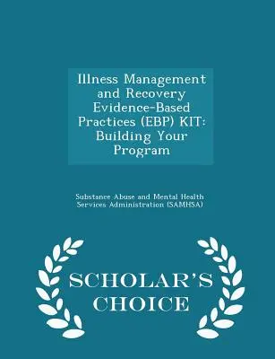 Managementul bolii și recuperarea Evidence-Based Practices (Ebp) Kit: Building Your Program - Scholar's Choice Edition - Illness Management and Recovery Evidence-Based Practices (Ebp) Kit: Building Your Program - Scholar's Choice Edition
