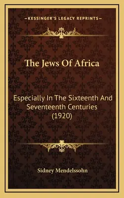Evreii din Africa: În special în secolele al XVI-lea și al XVII-lea (1920) - The Jews Of Africa: Especially In The Sixteenth And Seventeenth Centuries (1920)