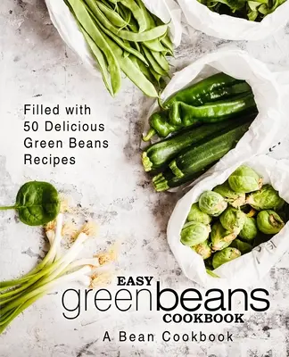 Carte de bucate cu fasole verde ușoară: O carte de bucate cu fasole; plină cu 50 de rețete delicioase cu fasole verde (2nd Edition) - Easy Green Beans Cookbook: A Bean Cookbook; Filled with 50 Delicious Green Beans Recipes (2nd Edition)