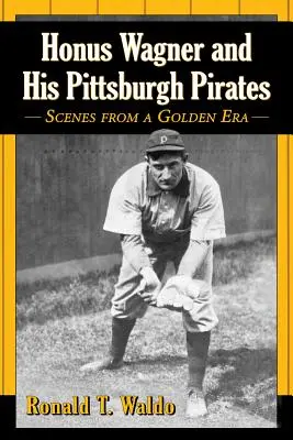 Honus Wagner și Pirații săi din Pittsburgh: Scene dintr-o epocă de aur - Honus Wagner and His Pittsburgh Pirates: Scenes from a Golden Era