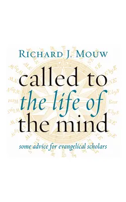 Chemați la viața minții: Câteva sfaturi pentru cercetătorii evanghelici - Called to the Life of the Mind: Some Advice for Evangelical Scholars