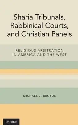 Tribunalele Sharia, curțile rabinice și panourile creștine: Arbitrajul religios în America și Occident - Sharia Tribunals, Rabbinical Courts, and Christian Panels: Religious Arbitration in America and the West