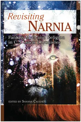 Revisiting Narnia: Fantezie, mit și religie în cronicile lui C. S. Lewis - Revisiting Narnia: Fantasy, Myth And Religion in C. S. Lewis' Chronicles