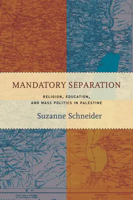 Separarea obligatorie: Religia, educația și politica de masă în Palestina - Mandatory Separation: Religion, Education, and Mass Politics in Palestine