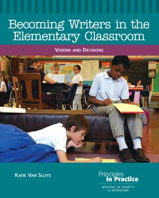 Devenirea scriitorilor în clasele primare: Viziuni și decizii - Becoming Writers in the Elementary Classroom: Visions and Decisions