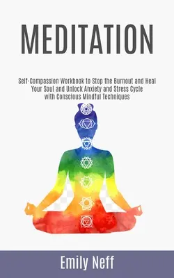 Meditație: Caiet de autocompătimire pentru a opri epuizarea și a-ți vindeca sufletul și pentru a debloca ciclul anxietății și al stresului cu Min. conștientă - Meditation: Self-Compassion Workbook to Stop the Burnout and Heal Your Soul and Unlock Anxiety and Stress Cycle with Conscious Min