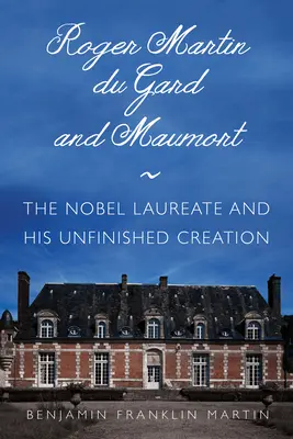 Roger Martin Du Gard și Maumort: Laureatul Premiului Nobel și creația sa neterminată - Roger Martin Du Gard and Maumort: The Nobel Laureate and His Unfinished Creation