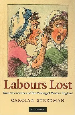Labours Lost: Domestic Service and the Making of Modern England (Serviciul domestic și crearea Angliei moderne) - Labours Lost: Domestic Service and the Making of Modern England