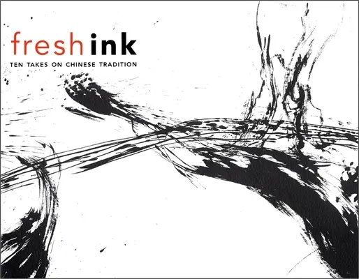 Cerneală proaspătă: Zece viziuni asupra tradiției chineze - Fresh Ink: Ten Takes on Chinese Tradition