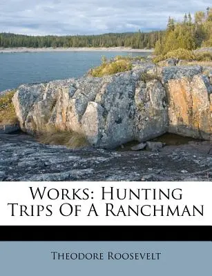 Opere: Călătoriile de vânătoare ale unui ranchman - Works: Hunting Trips of a Ranchman