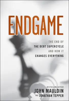 Endgame: Sfârșitul superciclului datoriei și modul în care acesta schimbă totul: The End of the Debt Supercycle and How It Changes Everything - Endgame: The End of the Debt Supercycle and How It Changes Everything