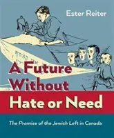 Viitor fără ură sau nevoie - Promisiunea stângii evreiești în Canada (Future Without Hate or Need - The Promise of the Jewish Left in Canada) - Future Without Hate or Need - The Promise of the Jewish Left in Canada