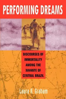 Performing Dreams: Descoperiri ale nemuririi printre Xavante din Brazilia Centrală - Performing Dreams: Discoveries of Immortality Among the Xavante of Central Brazil